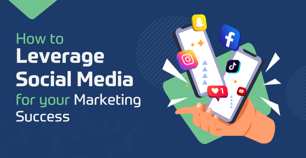 How to Leverage Social Media for Your Marketing Success