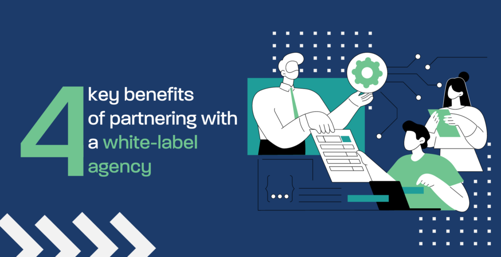 4 key benefits of partnering with a white-label agency