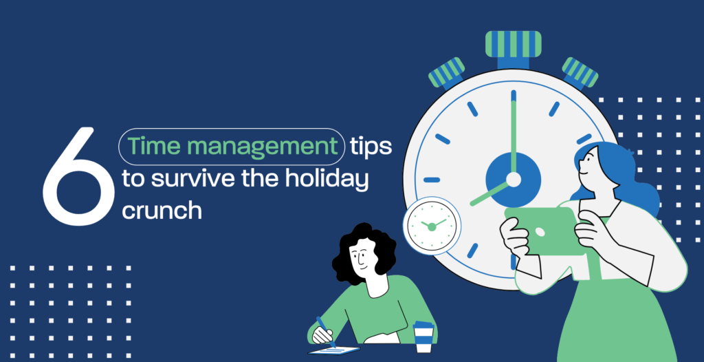 6 Time management tips to survive the holiday crunch