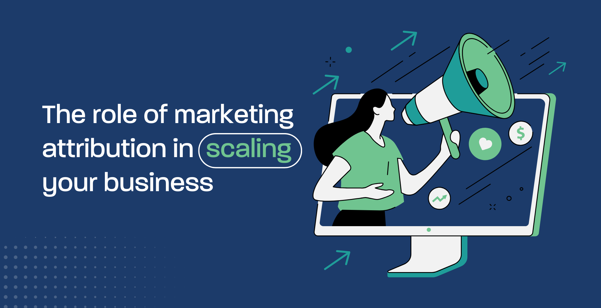 The role of marketing attribution in scaling your business