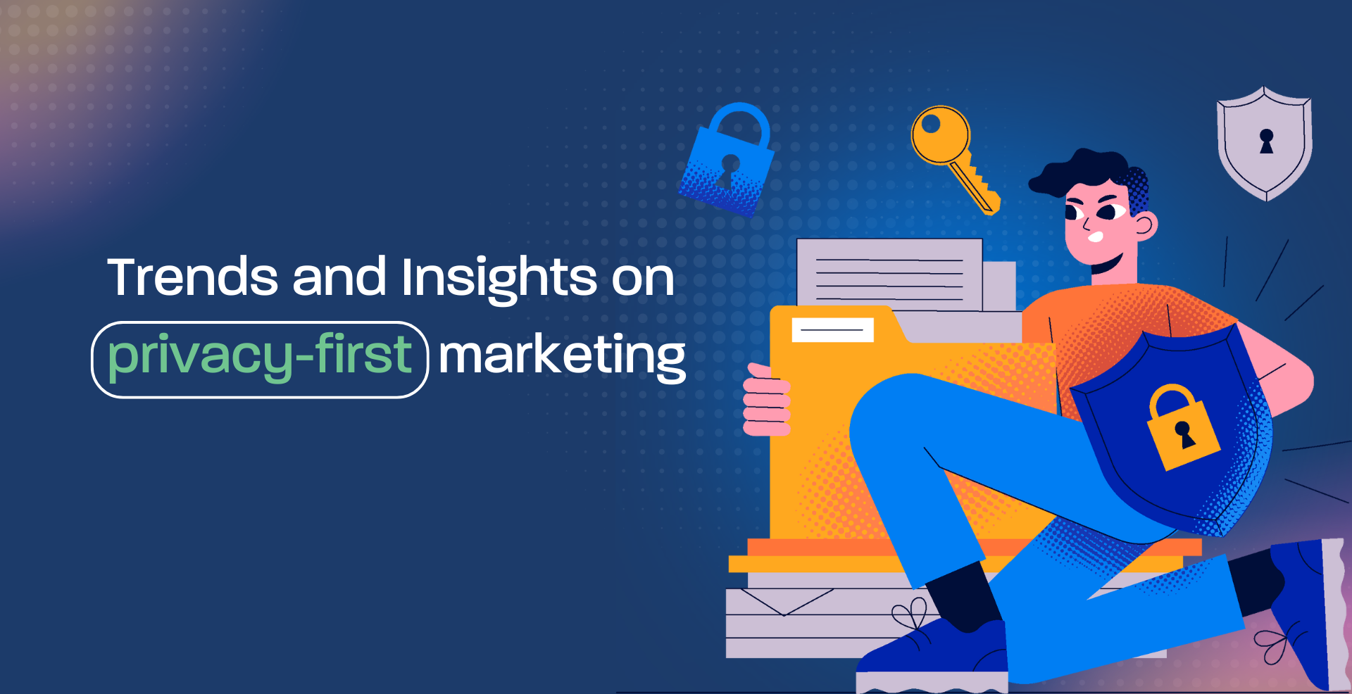 Trends and Insights on privacy-first marketing