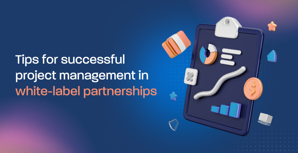 Tips for successful project management in white-label partnerships