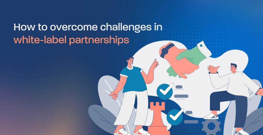How to overcome challenges in white-label partnerships