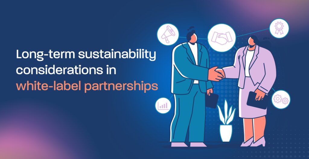 Long-term sustainability considerations in white-label partnerships