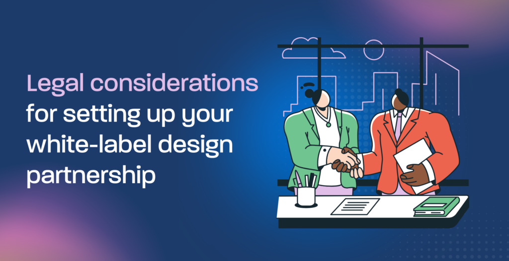 Legal considerations for setting up your white-label design partnership