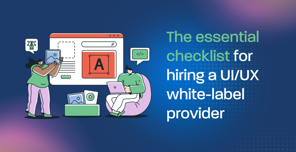 The essential checklist for hiring a UI/UX white-label provider