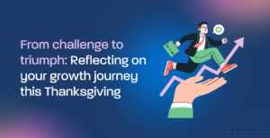 From challenge to triumph: Reflecting on your growth journey this Thanksgiving