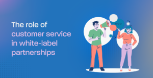 The role of customer service in white-label partnerships