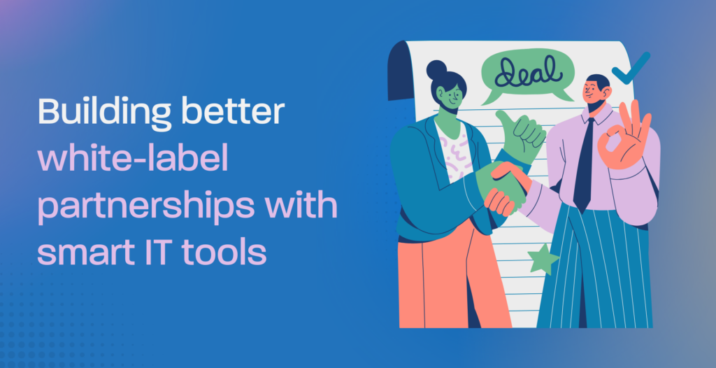 Building better white-label partnerships with smart IT tools