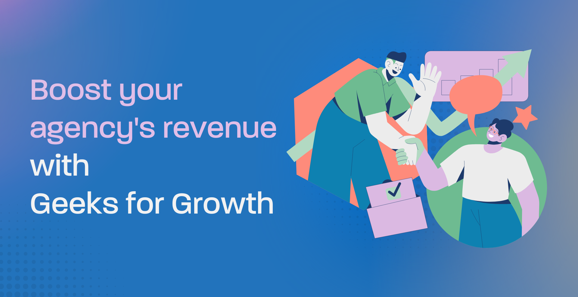 Boost your agency’s revenue with Geeks for Growth