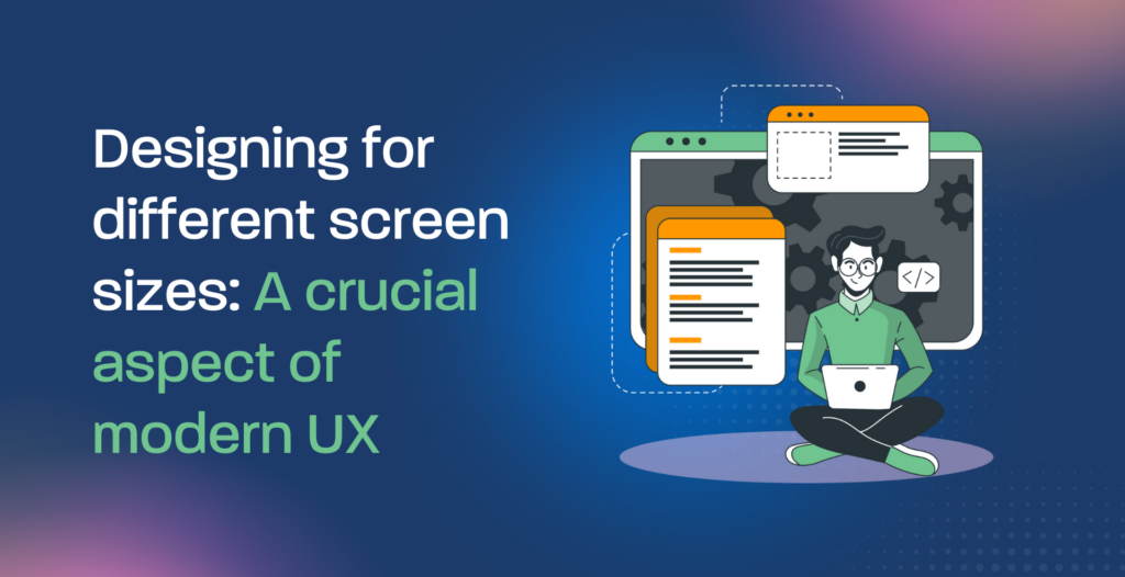 Designing for different screen sizes: A crucial aspect of modern UX