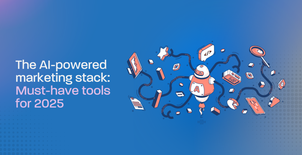 The AI-powered marketing stack: Must-have tools for 2025