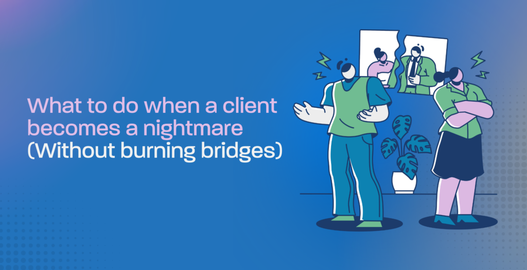What to do when a client becomes a nightmare (Without burning bridges)