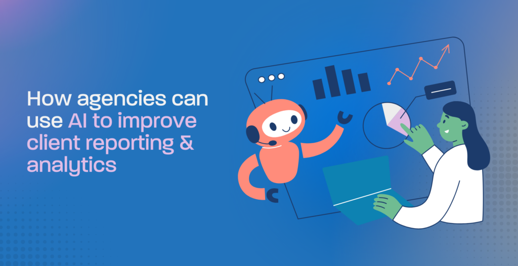 How agencies can use AI to improve client reporting & analytics