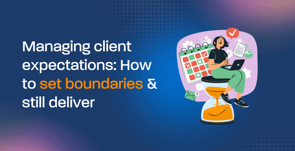 Managing client expectations: How to set boundaries & still deliver