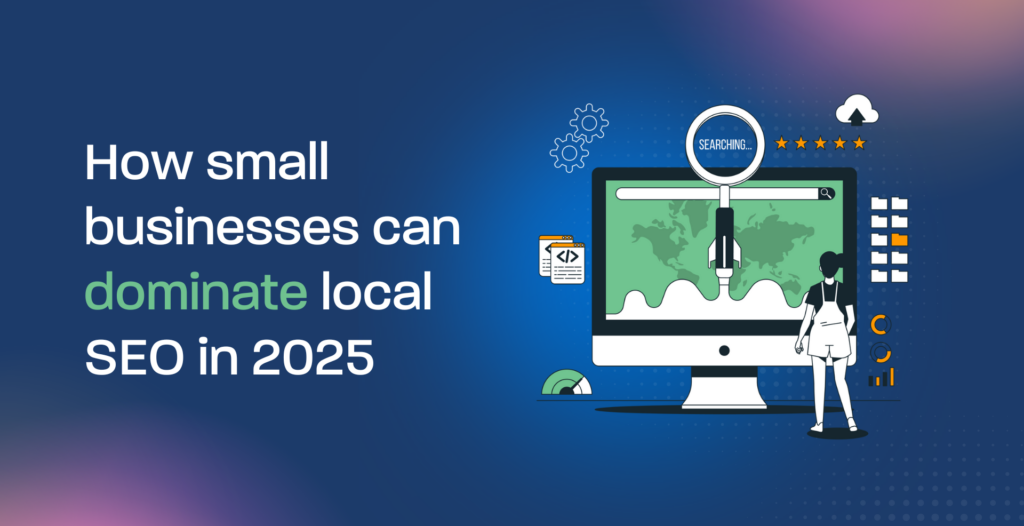 How small businesses can dominate local SEO in 2025