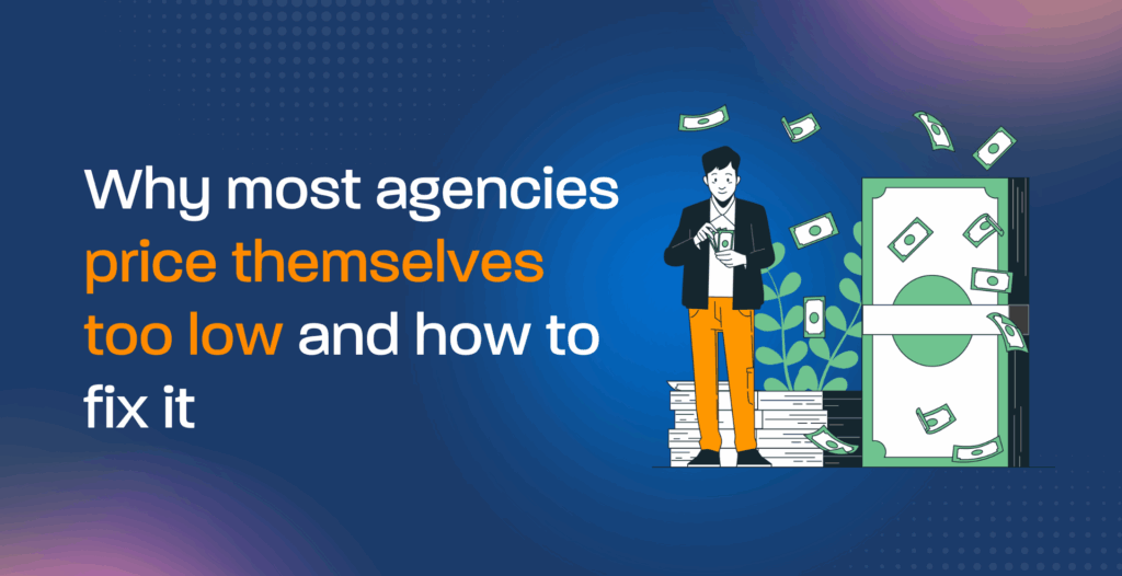 Why most agencies price themselves too low and how to fix it