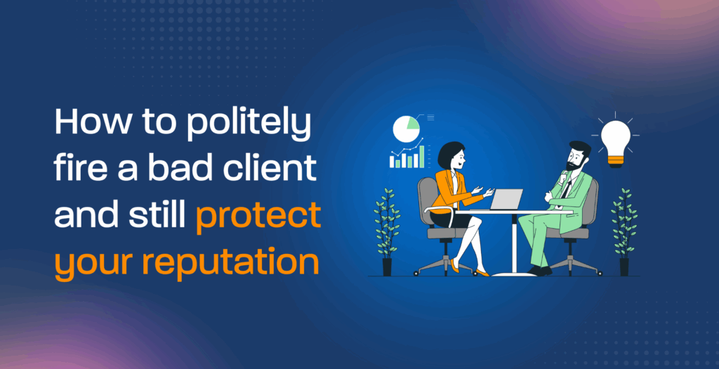 How to politely fire a bad client and still protect your reputation
