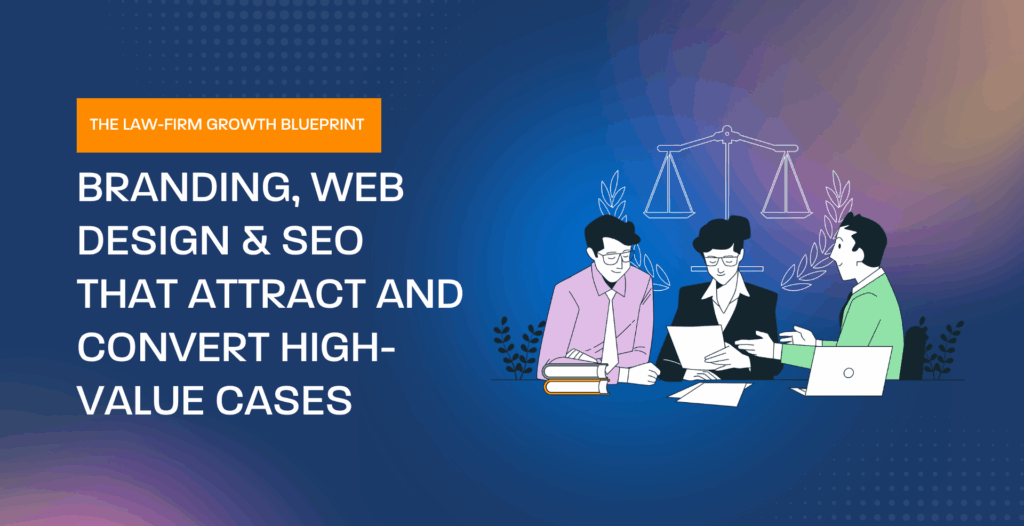 THE LAW-FIRM GROWTH BLUEPRINT: BRANDING, WEB DESIGN & SEO THAT ATTRACT AND CONVERT HIGH-VALUE CASES