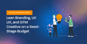 The Startup Design Playbook: Lean Branding, UI/UX, and GTM Creative on a Seed-Stage Budget