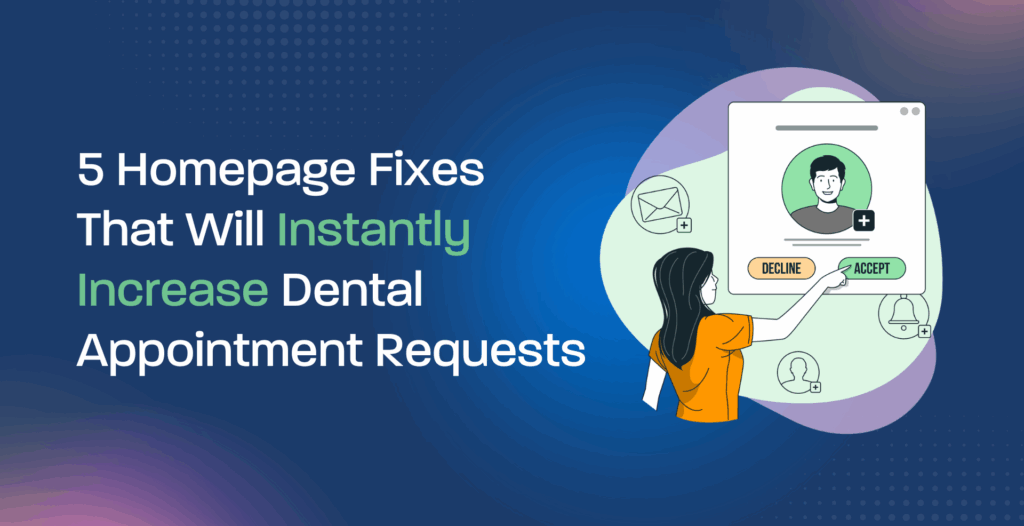 5 Homepage Fixes That Will Instantly Increase Dental Appointment Requests