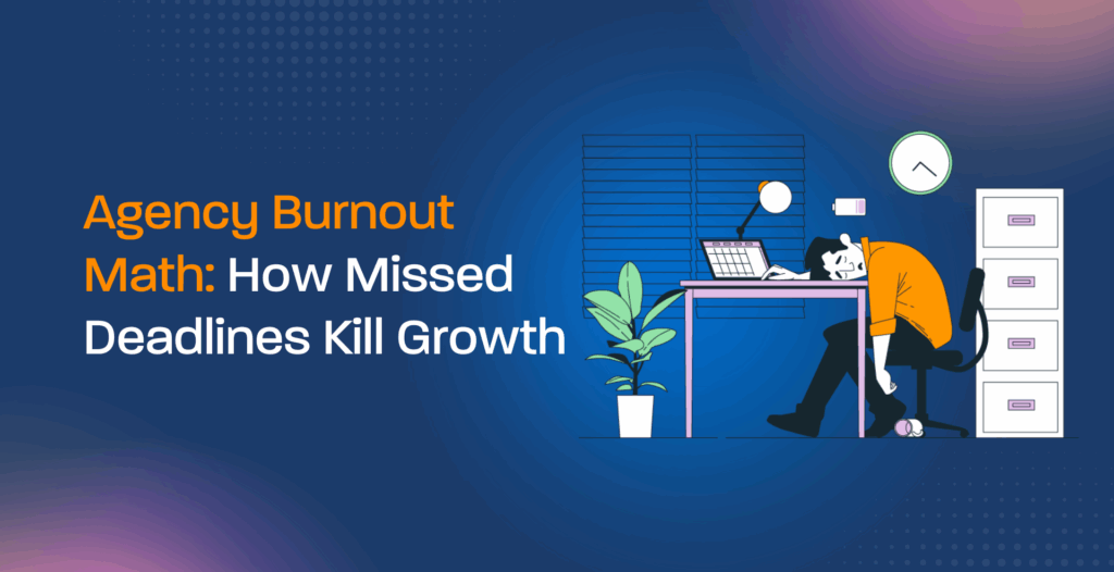 Agency Burnout Math: How Missed Deadlines Kill Growth