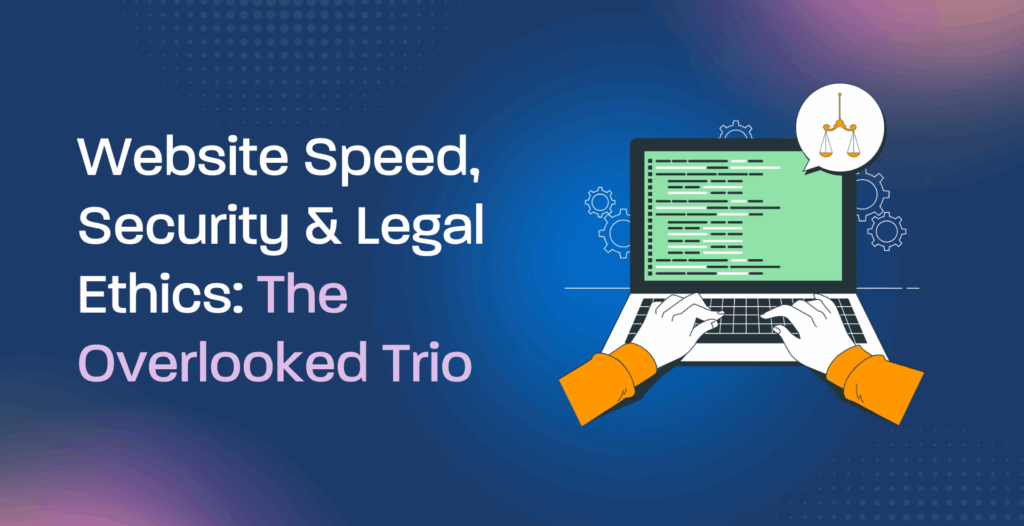 Website Speed, Security & Legal Ethics: The Overlooked Trio