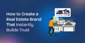 How to Create a Real Estate Brand That Instantly Builds Trust