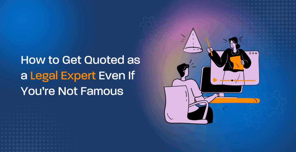 How to Get Quoted as a Legal Expert Even If You’re Not Famous