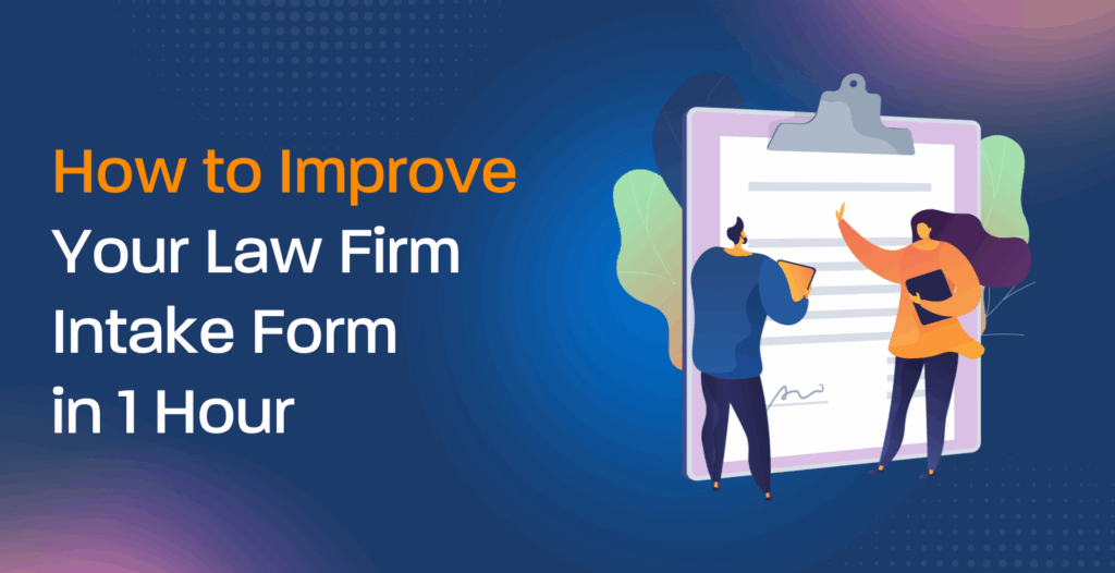 How to Improve Your Law Firm Intake Form in 1 Hour