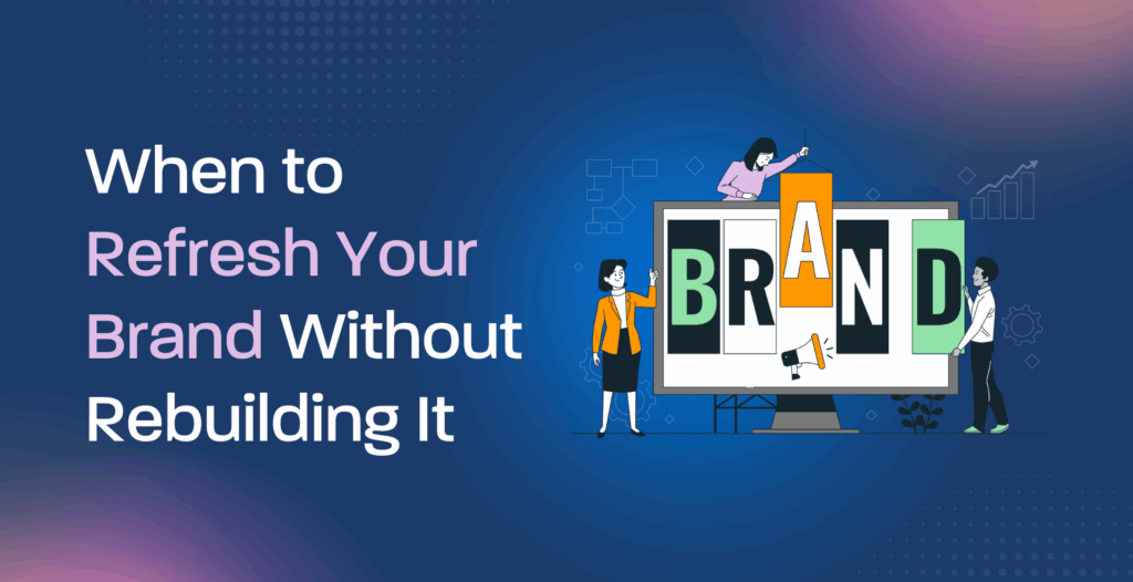 When to Refresh Your Brand Without Rebuilding It