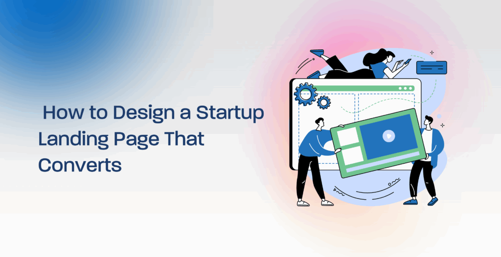 How to Design a Startup Landing Page That Converts