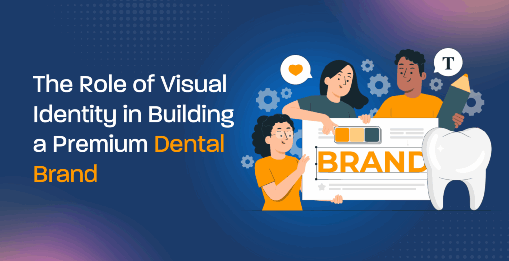 The Role of Visual Identity in Building a Premium Dental Brand