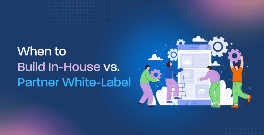 When to Build In-House vs. Partner White-Label