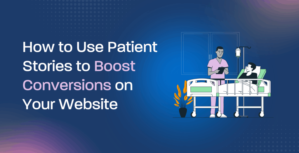 How to Use Patient Stories to Boost Conversions on Your Website
