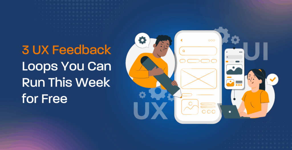 3 UX Feedback Loops You Can Run This Week for Free