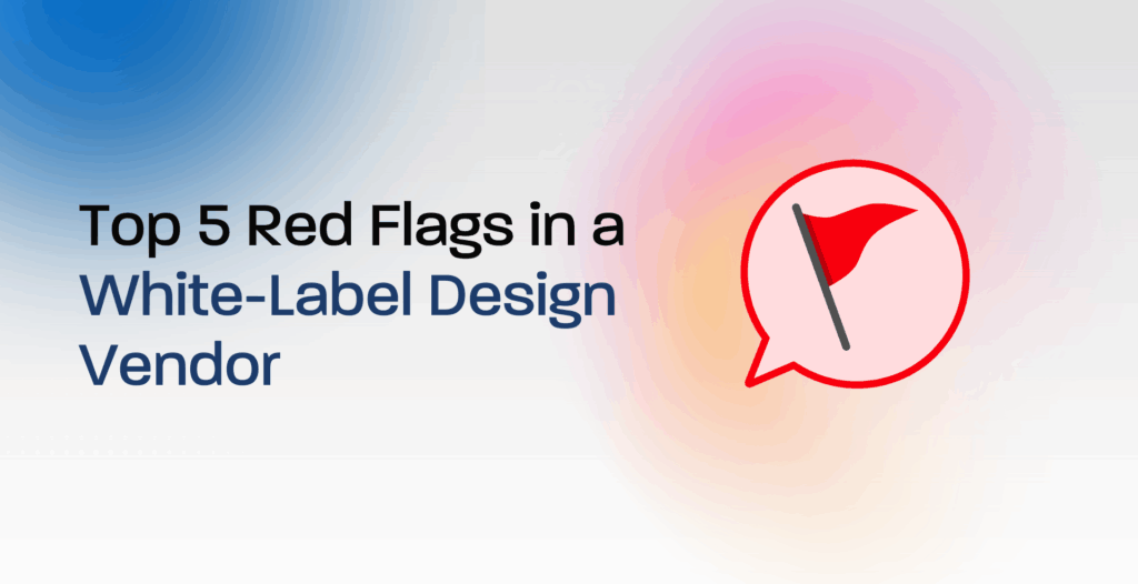 Top 5 Red Flags in a White-Label Design Vendor