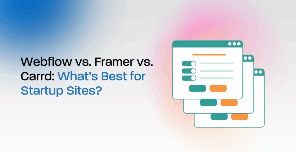 Webflow vs. Framer vs. Carrd: What’s Best for Startup Sites?