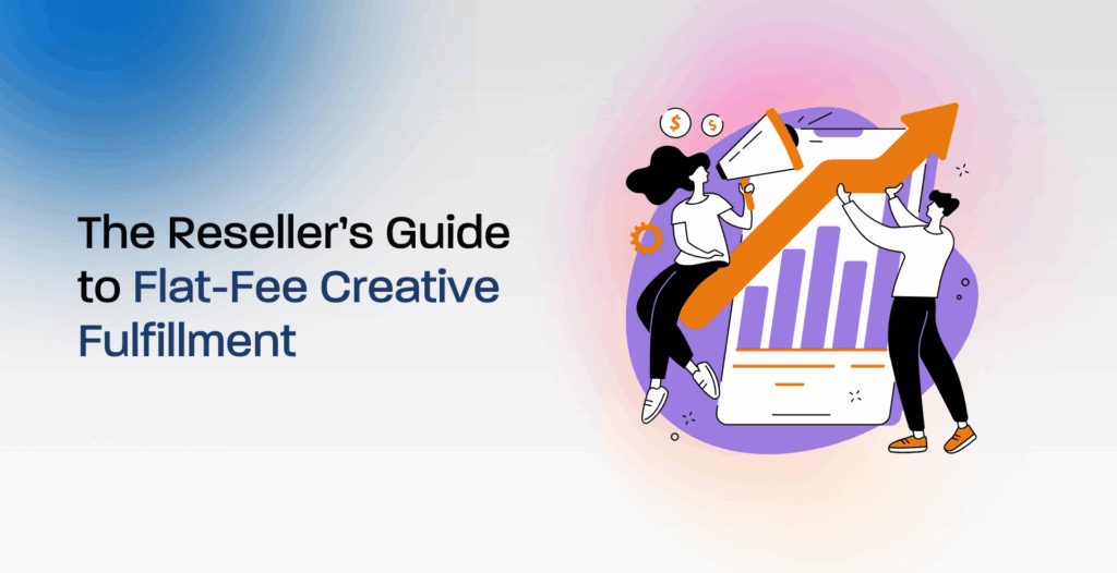 The Reseller’s Guide to Flat-Fee Creative Fulfillment