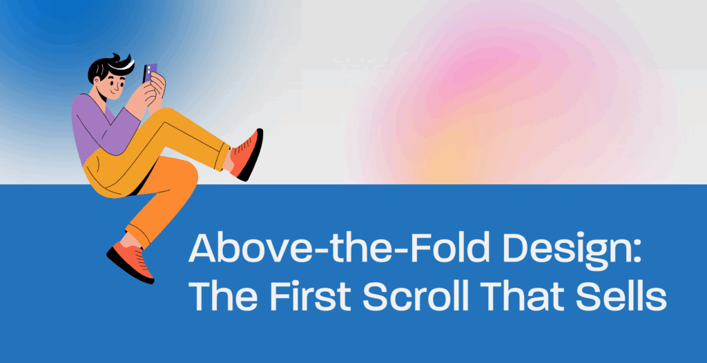 Above-the-Fold Design: The First Scroll That Sells