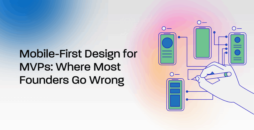 Mobile-First Design for MVPs: Where Most Founders Go Wrong