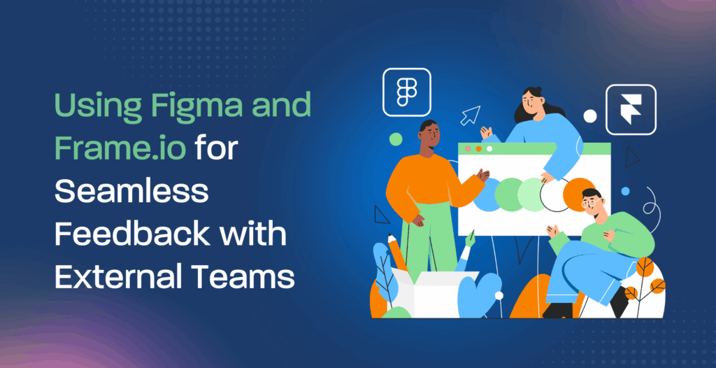 Using Figma and Frame.io for Seamless Feedback with External Teams