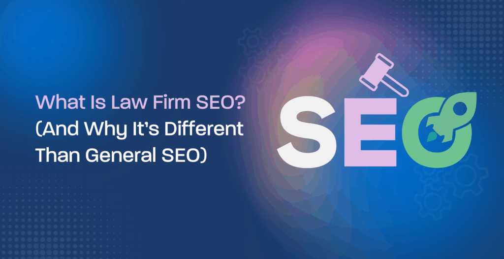 What Is Law Firm SEO? (And Why It’s Different Than General SEO)