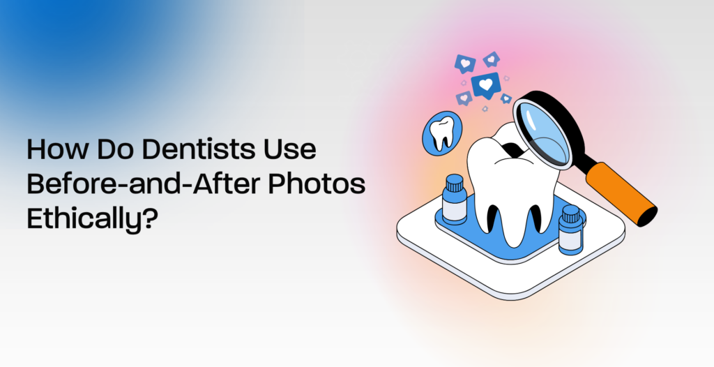 How Do Dentists Use Before-and-After Photos Ethically?