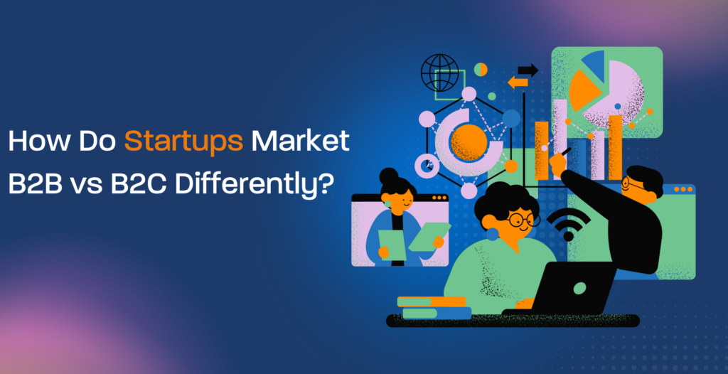 How Do Startups Market B2B vs B2C Differently?