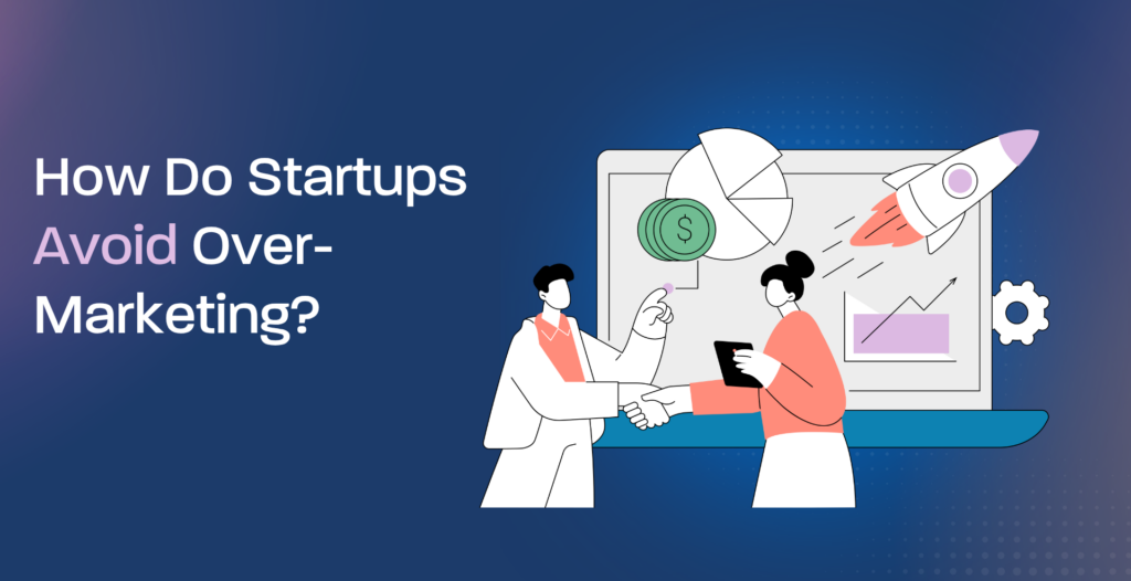 How Do Startups Avoid Over-Marketing?