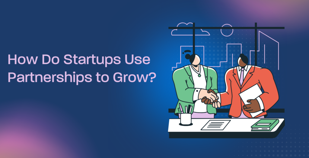How Do Startups Use Partnerships to Grow?
