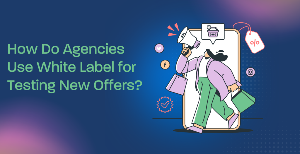 How Do Agencies Use White Label for Testing New Offers?