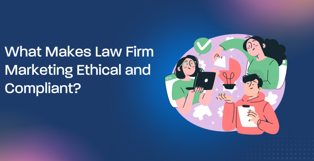 What Makes Law Firm Marketing Ethical and Compliant?