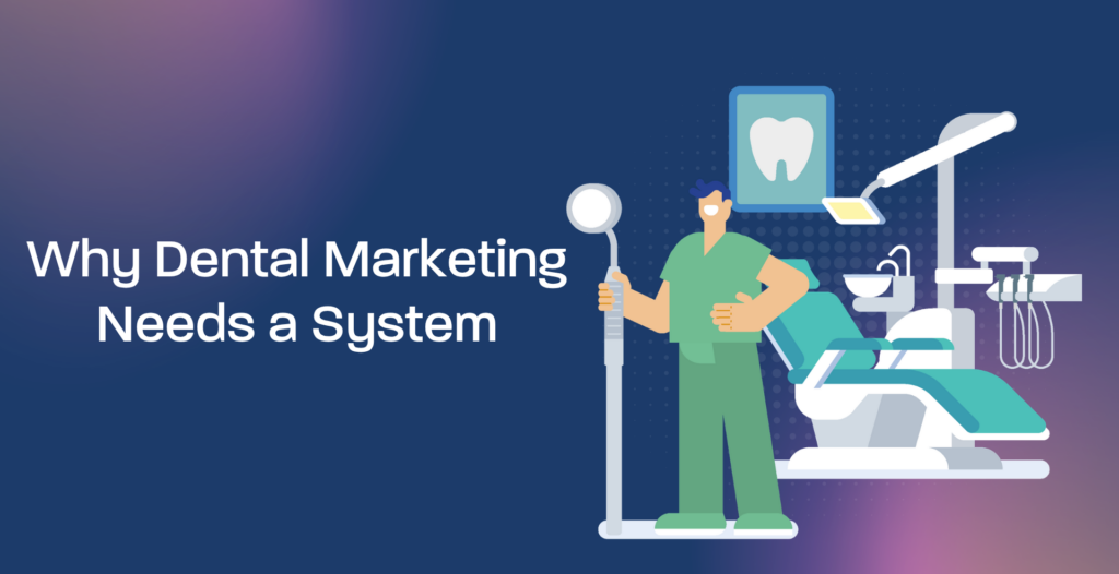 Why Dental Marketing Needs a System